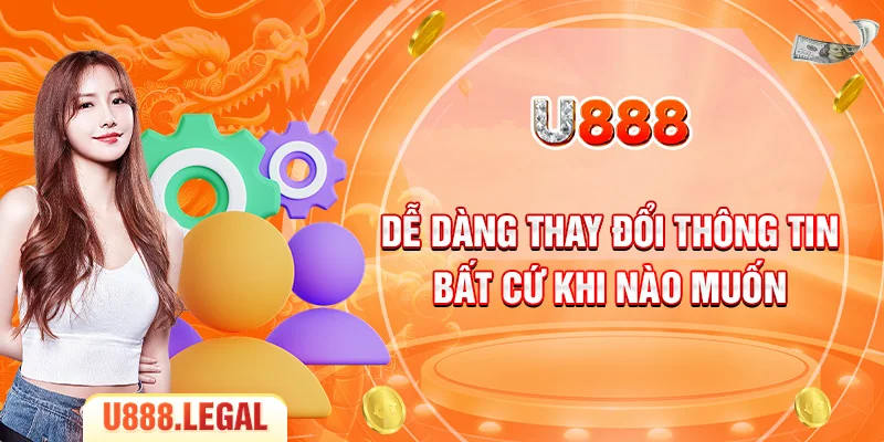 Dễ dàng thay đổi thông tin bất cứ khi nào muốn