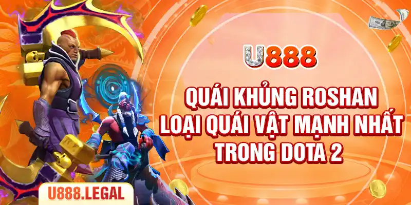 Quái khủng Roshan - loại quái vật mạnh nhất trong Dota 2 